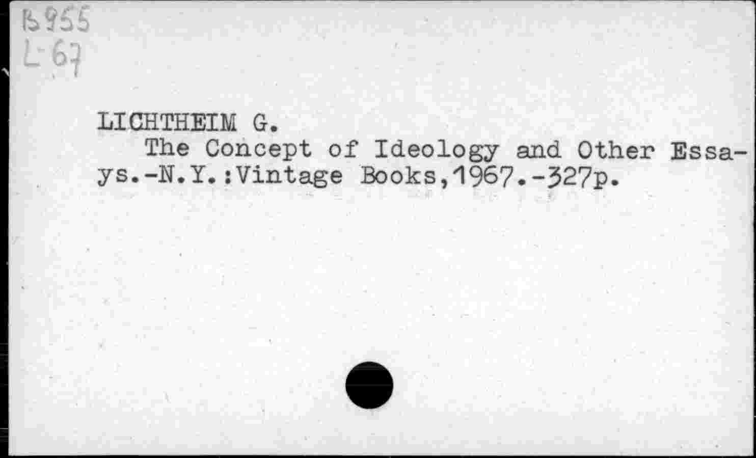 ﻿LICHTHEIM G.
The Concept of Ideology and Other Essa ys.-N.Y.:Vintage Books,1967.-J27p.